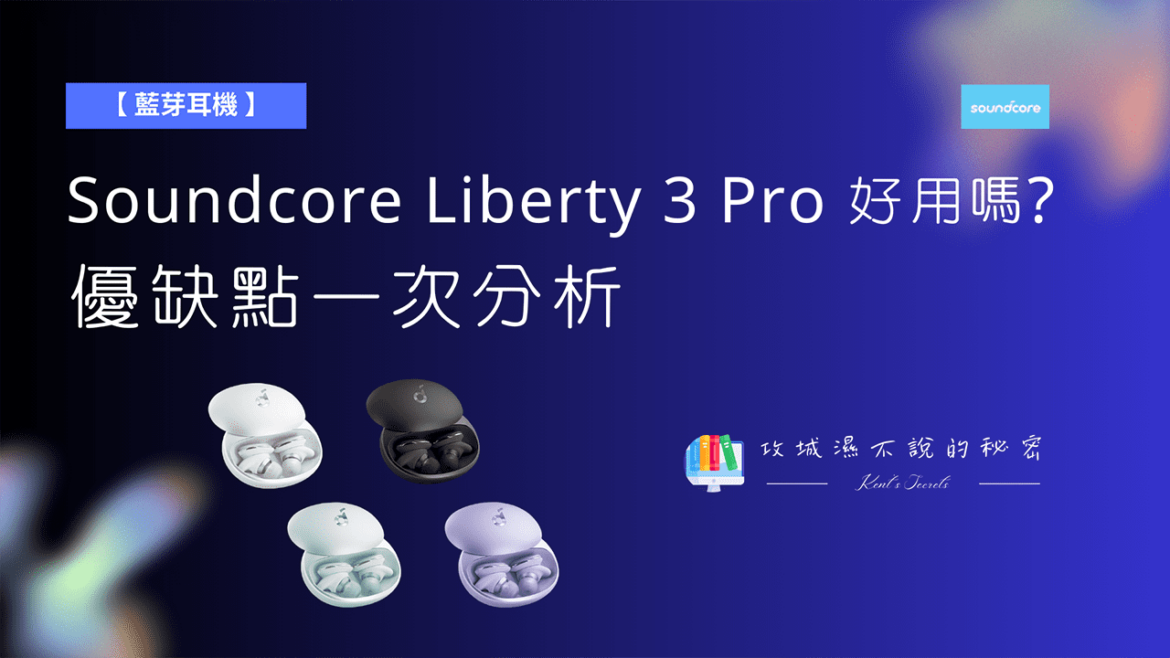 攻城濕不說的秘密 - Soundcore Liberty 3 Pro 優缺點